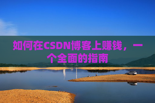 如何在CSDN博客上赚钱，一个全面的指南